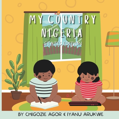 My Country Nigeria: States Edition - Arukwe, Iyanu, and Agor, Chigozie