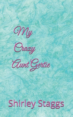 My Crazy Aunt Gertie - Staggs, Shirley