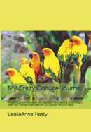 My Crazy Conure Journal: Forgetting Some of the Insanity Your Feathered Friend Presents to You? Write It Down Here! Practice Mindfulness with Your Conure! This Is Your Book!