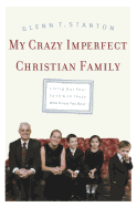 My Crazy Imperfect Christian Family: Living Out Your Faith with Those Who Know You Best