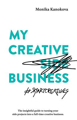 My Creative (Side) Business: The insightful guide to turning your side projects into a full-time creative business - Joiner, Diana J (Editor), and Ovezea, Diana