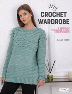 My Crochet Wardrobe: 15 Woderfully Wearable and On-Trend Crochet Garments