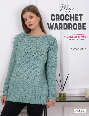 My Crochet Wardrobe: 15 Woderfully Wearable and On-Trend Crochet Garments - Ward, Cassie