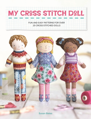 My Cross Stitch Doll: Fun and Easy Patterns for Over 20 Cross-Stitched Dolls - Bates, Susan