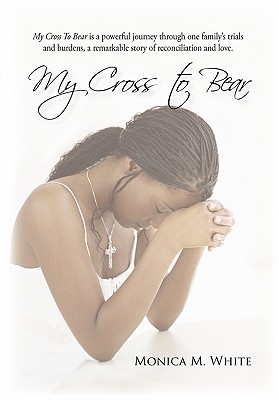 My Cross to Bear - White, Monica M