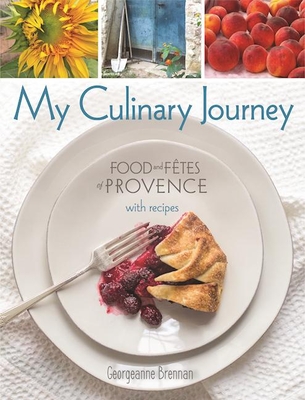 My Culinary Journey: Food & Fetes of Provence with Recipes - Brennan, Georgeanne