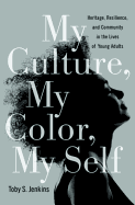 My Culture, My Color, My Self: Heritage, Resilience, and Community in the Lives of Young Adults - Jenkins, Toby S