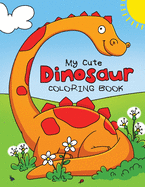 My Cute Dinosaur Coloring Book for Toddlers: Fun Children's Coloring Book for Boys & Girls with 50 Adorable Dinosaur Pages for Toddlers & Kids to Color