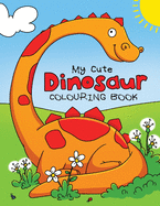 My Cute Dinosaur Colouring Book for Toddlers: Fun Children's Colouring Book for Boys & Girls with 50 Adorable Dinosaur Pages for Toddlers & Kids to Colour