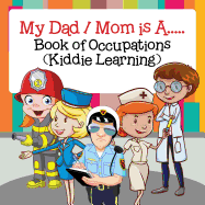 My Dad / Mom is A.....: Book of Occupations (Kiddie Learning)