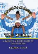 My Daddy Changed the World: A Parent's and Kids Guide to Defeat Racism