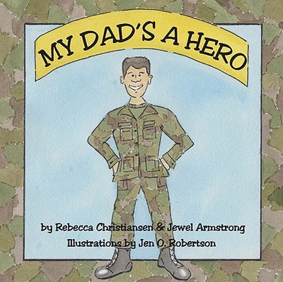 My Dad's a Hero - Christiansen, Rebecca, and Armstrong, Jewel