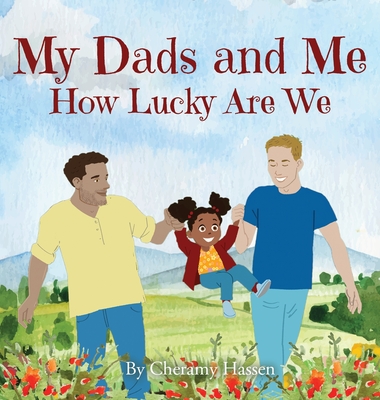 My Dads and Me: How Lucky Are We - Hassen, Cheramy