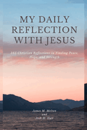 My Daily Reflection with Jesus: 365 Christian Reflections in Finding Peace, Hope, and Strength for Men and Women.