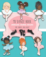 My Dance Book: For Journaling, Coloring, and Drawing: Cute Paperback Notebook for Kids Who Love Ballet, Jazz, and Tap Dancing and who also like to Write, Draw, Color and be Creative