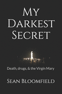 My Darkest Secret: Death, drugs, and the Virgin Mary