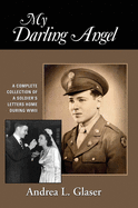 My Darling Angel: A Complete Collection of a Soldier's Letters Home During WWII
