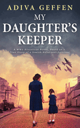 My Daughter's Keeper: A WW2 Historical Novel, Based on a True Story of a Jewish Holocaust Survivor