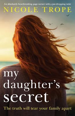My Daughter's Secret: An absolutely heartbreaking page-turner with a jaw-dropping twist - Trope, Nicole