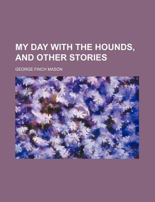 My Day with the Hounds, and Other Stories - Mason, George Finch