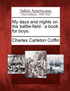 My Days and Nights on the Battle-Field: A Book for Boys