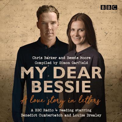My Dear Bessie: A Love Story in Letters: A BBC Radio 4 adaptation - Barker, Chris, and Moore, Bessie, and Cumberbatch, Benedict (Read by)