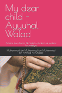 My dear child - Ayyuhal Walad: Advice from Imam Ghazali to students of esoteric knowledge