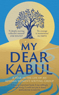 My Dear Kabul: The incredible and courageous diary of an Afghan women's writing group during the Fall of Kabul