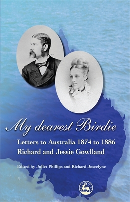 My Dearest Birdie: Letters to Australia 1874 to 1886 - Phillips, Julie, and Gowlland, Richard and Jessie, and Joscelyne, Richard