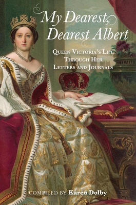 My Dearest, Dearest Albert: Queen Victoria's Life Through Her Letters and Journals - Dolby, Karen