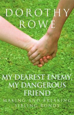 My Dearest Enemy, My Dangerous Friend: Making and Breaking Sibling Bonds - Rowe, Dorothy