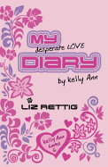 My Desperate Love Diary by Kelly Ann. Liz Rettig