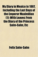 My Diary in Mexico in 1867, Including the Last Days of the Emperor Maximilian; Volume 1