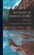 My Diary in Mexico in 1867: Including the Last Days of the Emperor Maximilian