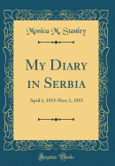 My Diary in Serbia: April 1, 1915-Nov; 1, 1915 (Classic Reprint)