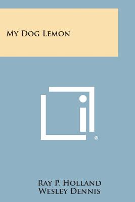 My Dog Lemon - Holland, Ray P