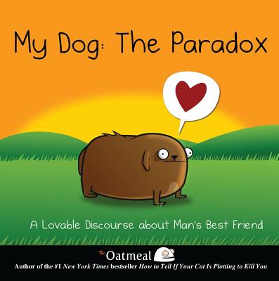 My Dog: The Paradox: A Lovable Discourse about Man's Best Friend Volume 3 - The Oatmeal, and Inman, Matthew