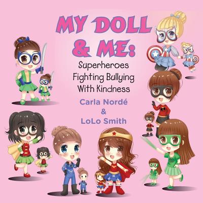 My Doll and Me: Superheroes Fighting Bullying with Kindness - Norde', MS Carla Andrea, and Smith, MS Lolo