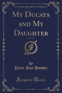 My Ducats and My Daughter, Vol. 1 of 3 (Classic Reprint)