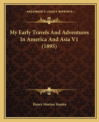 My Early Travels And Adventures In America And Asia V1 (1895) - Stanley, Henry Morton