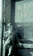 My Ears Are Bent - Mitchell, Joseph, and McGrath, Sheila (Foreword by), and Frank, Dan (Foreword by)