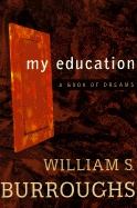 My Education: 2a Book of Dreams - Burroughs, William S