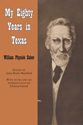 My Eighty Years in Texas - Zuber, William Physick, and Mayfield, Janis Boyle (Editor), and Friend, Llerena (Introduction by)