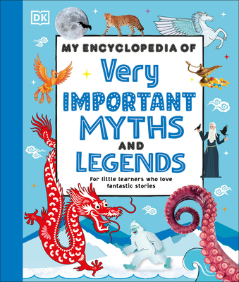 My Encyclopedia of Very Important Myths and Legends: For Little Learners Who Love Fantastic Stories - DK