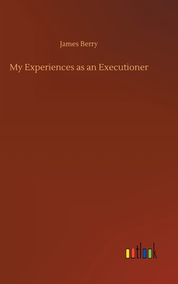 My Experiences as an Executioner - Berry, James