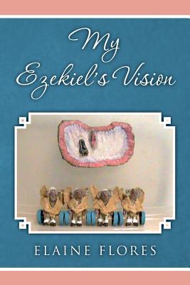 My Ezekiel's Vision - Flores, Elaine