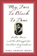 My Face Is Black Is True: Callie House and the Struggle for Ex-Slave Reparations - Berry, Mary Frances