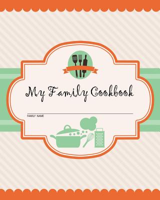 My Family Cookbook: 200 Recipe Pages - Write Your Own Family Recipe Book Using This Blank Recipe Journal (Includes Conversion Tables, Quotes and Table of Recipes) [8 X 10 Inches] - Journal Jungle Publishing