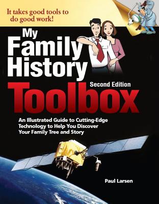 My Family History Toolbox: An Illustrated Guide to Cutting-Edge Technology to Help You Discover Your Family Tree and Story - Larsen, Paul, Dr., Ph.D.
