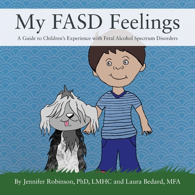 My FASD Feelings: A Guide to Children's Experience with Fetal Alcohol Spectrum Disorders - Robinson Lmhc, Jennifer, PhD, and Bedard Mfa, Laura